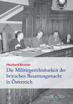 Die Militärgerichtsbarkeit der britischen Besatzungsmacht in Österreich ©      