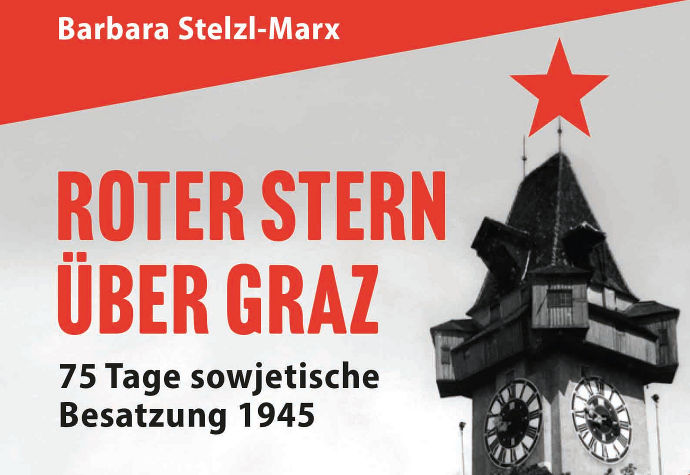 Roter Stern über Graz. Zu den 75 Tagen sowjetische Besatzung 1945